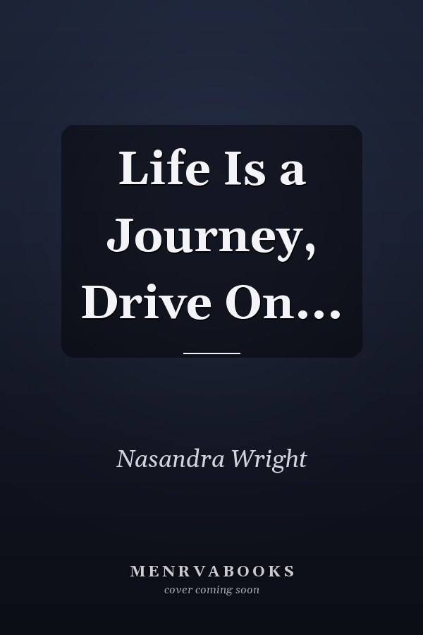 Life Is a Journey, Drive On...