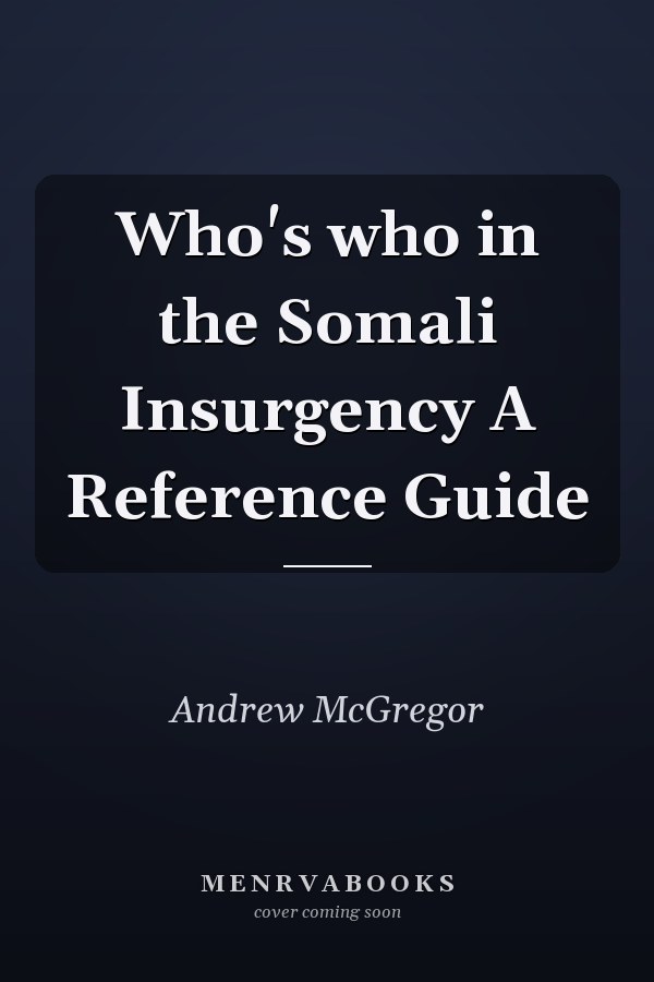 Who's who in the Somali Insurgency A Reference Guide