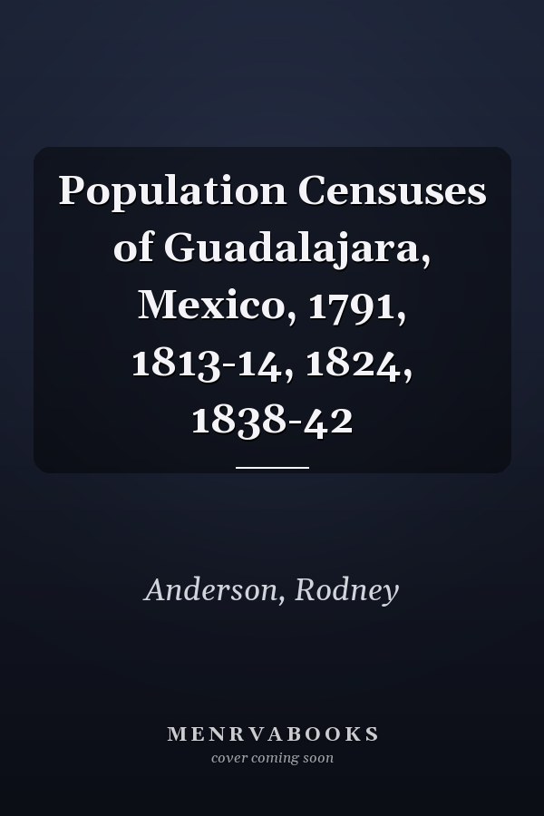 Population Censuses of Guadalajara, Mexico, 1791, 1813-14, 1824, 1838-42