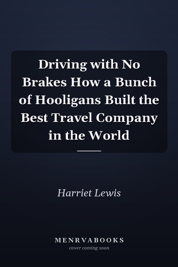 Driving with No Brakes How a Bunch of Hooligans Built the Best Travel Company in the World