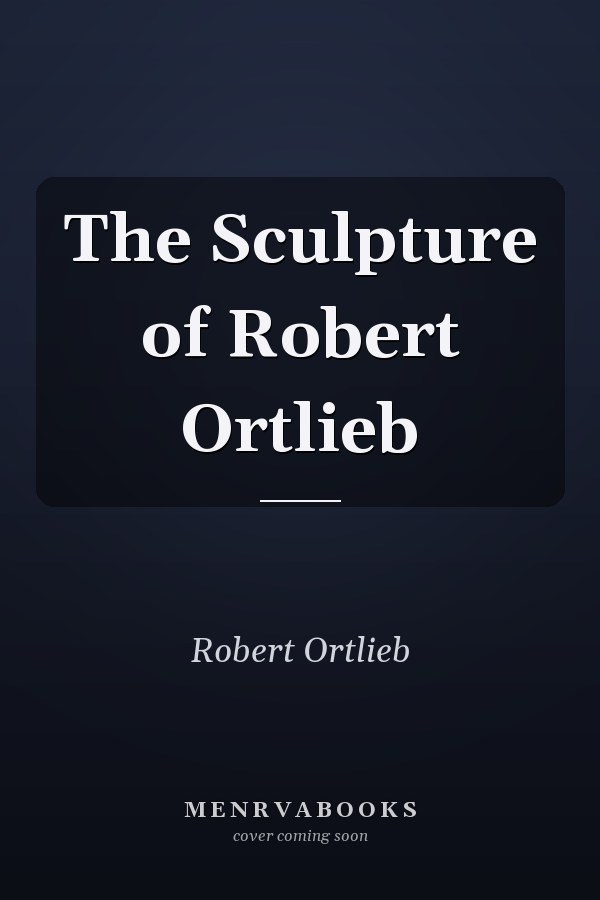 The Sculpture of Robert Ortlieb
