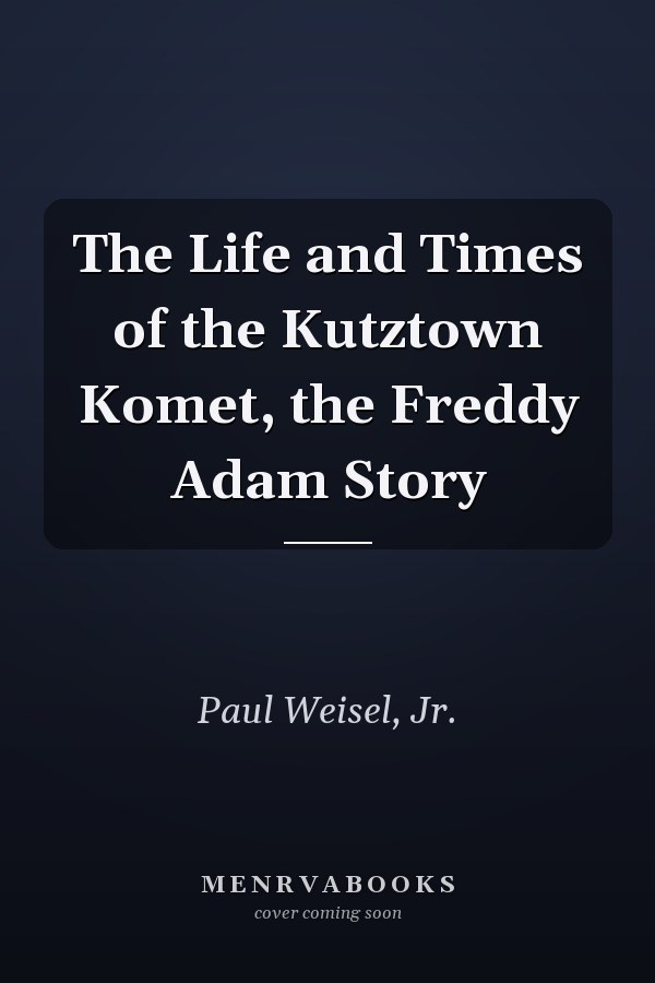 The Life and Times of the Kutztown Komet, the Freddy Adam Story