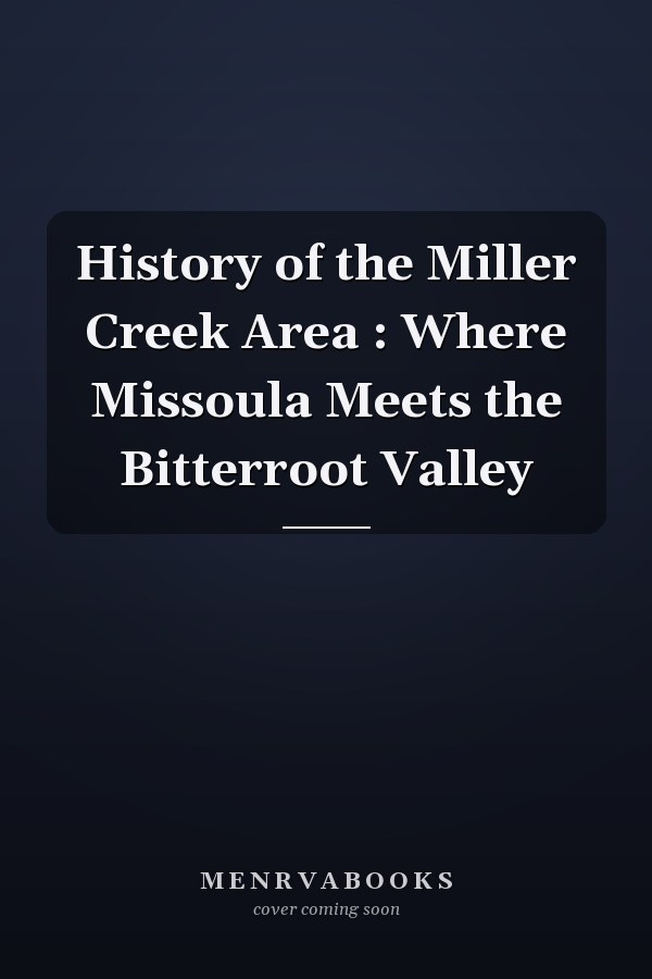 History of the Miller Creek Area : Where Missoula Meets the Bitterroot Valley