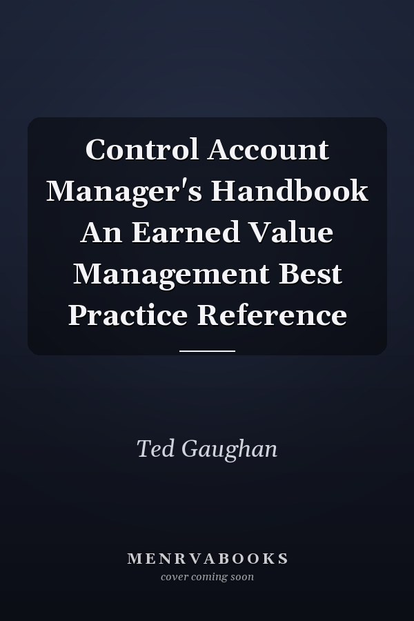 Control Account Manager's Handbook An Earned Value Management Best Practice Reference