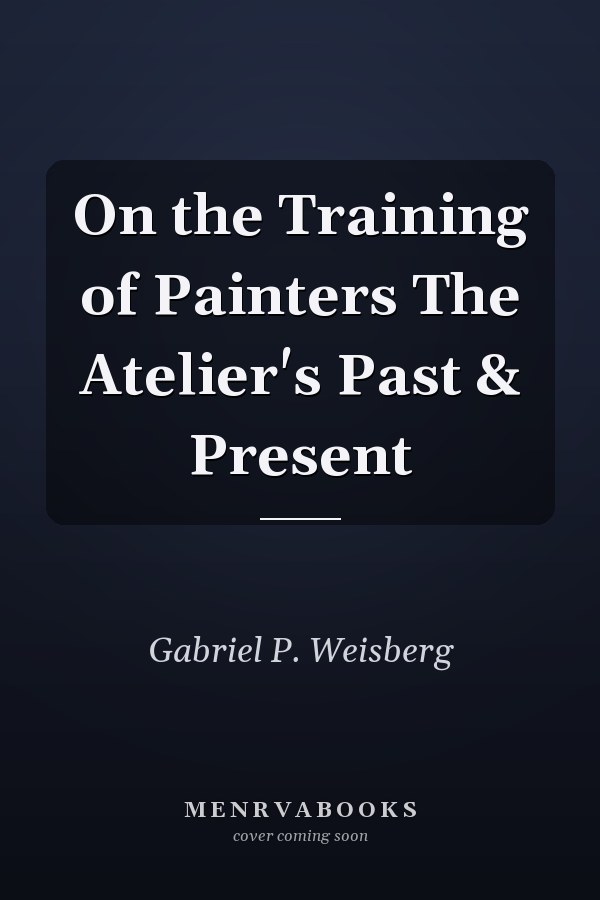 On the Training of Painters The Atelier's Past & Present