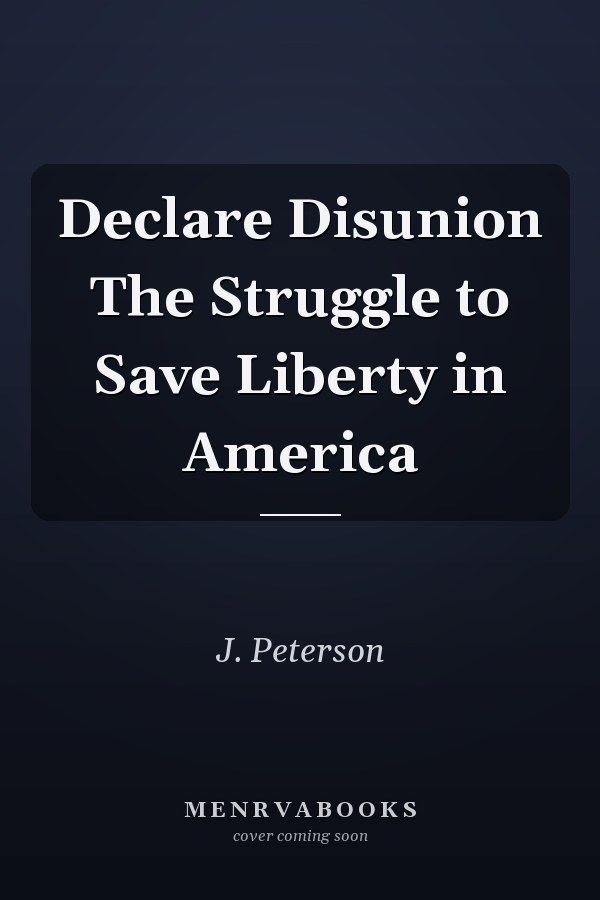 Declare Disunion The Struggle to Save Liberty in America