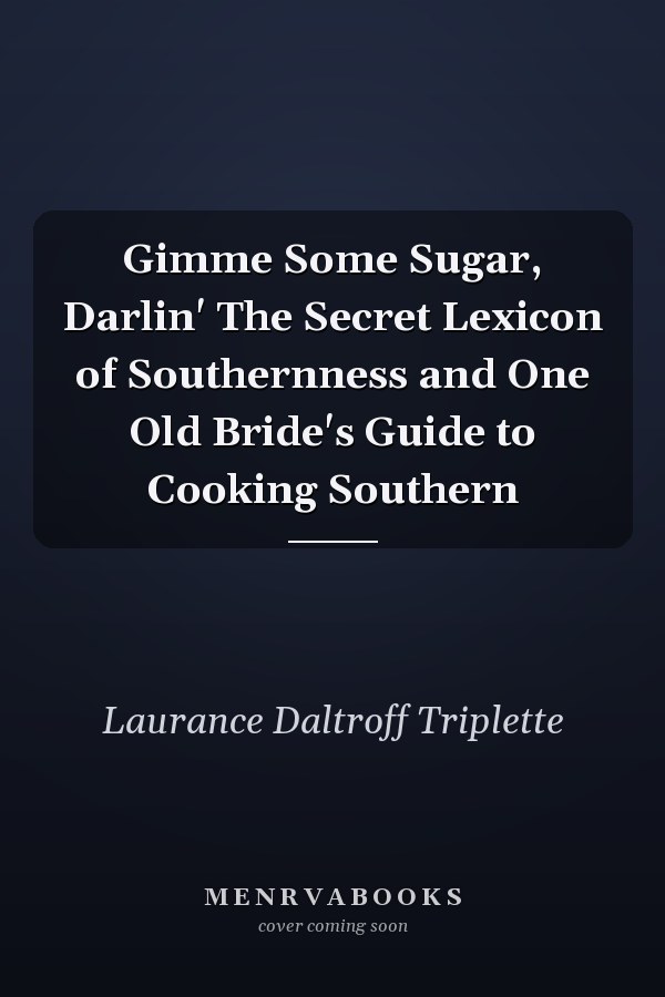 Gimme Some Sugar, Darlin' The Secret Lexicon of Southernness and One Old Bride's Guide to Cooking Southern