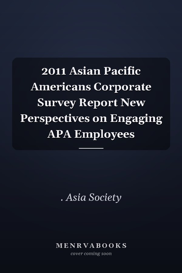 2011 Asian Pacific Americans Corporate Survey Report New Perspectives on Engaging APA Employees