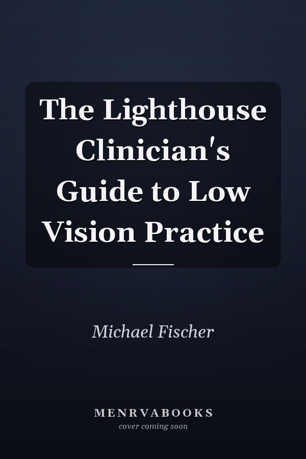 The Lighthouse Clinician's Guide to Low Vision Practice
