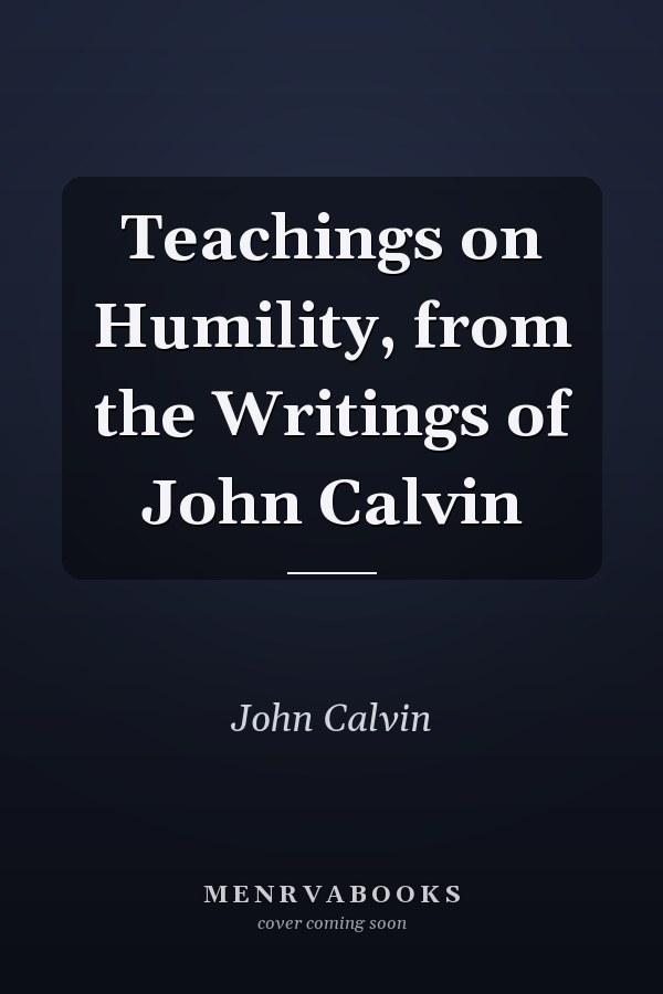 Teachings on Humility, from the Writings of John Calvin
