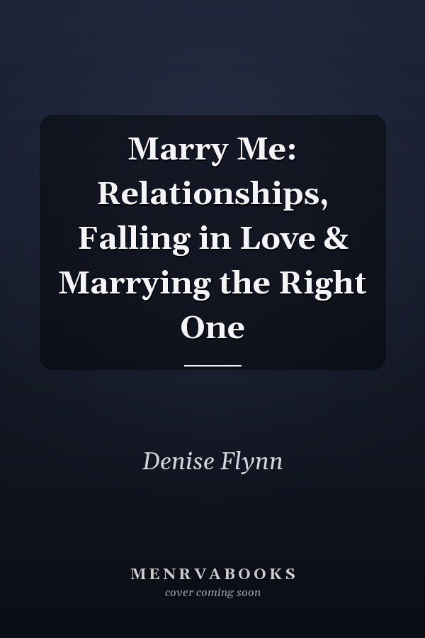 Marry Me: Relationships, Falling in Love & Marrying the Right One