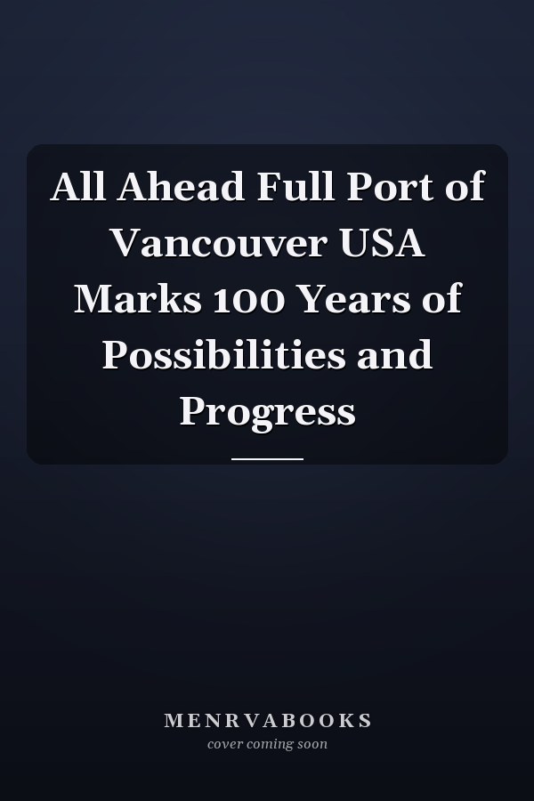 All Ahead Full Port of Vancouver USA Marks 100 Years of Possibilities and Progress