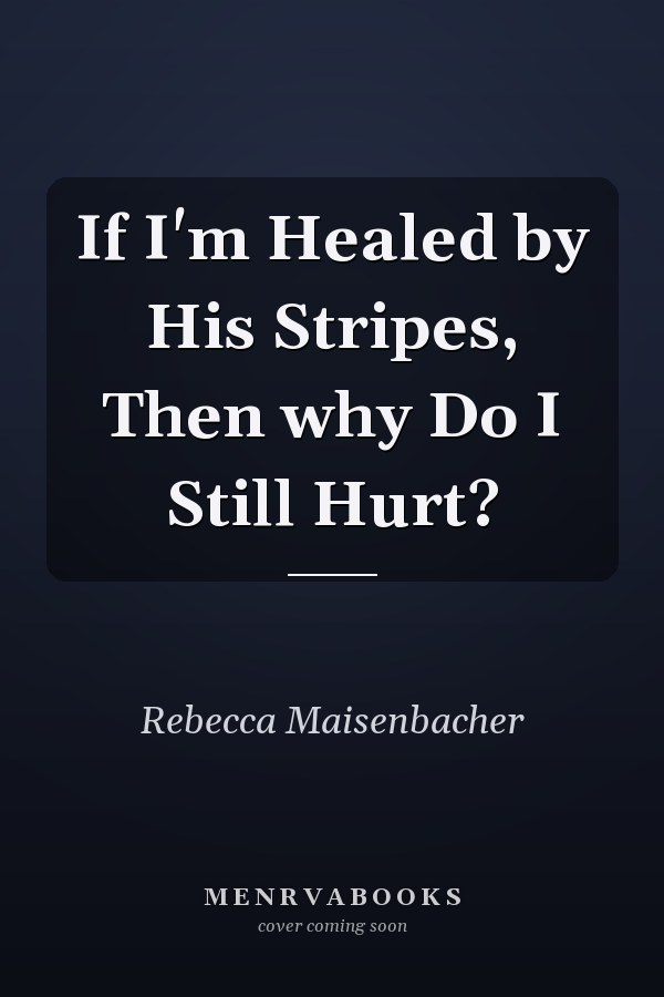 If I'm Healed by His Stripes, Then why Do I Still Hurt?