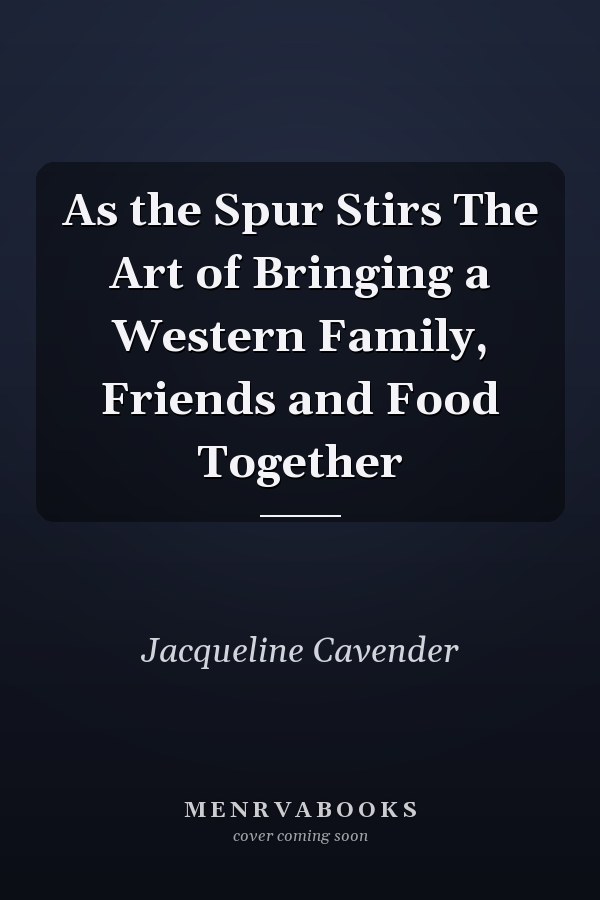 As the Spur Stirs The Art of Bringing a Western Family, Friends and Food Together