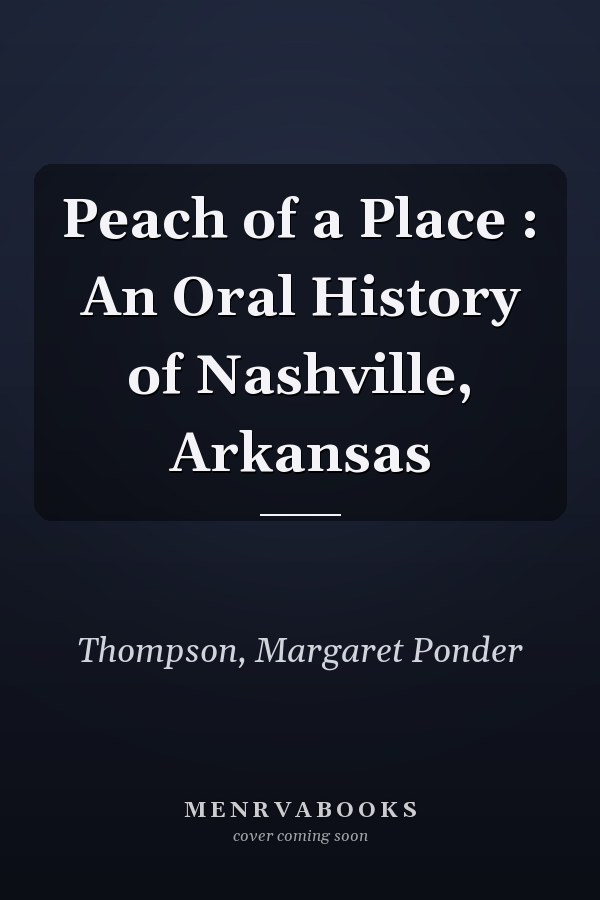 Peach of a Place : An Oral History of Nashville, Arkansas