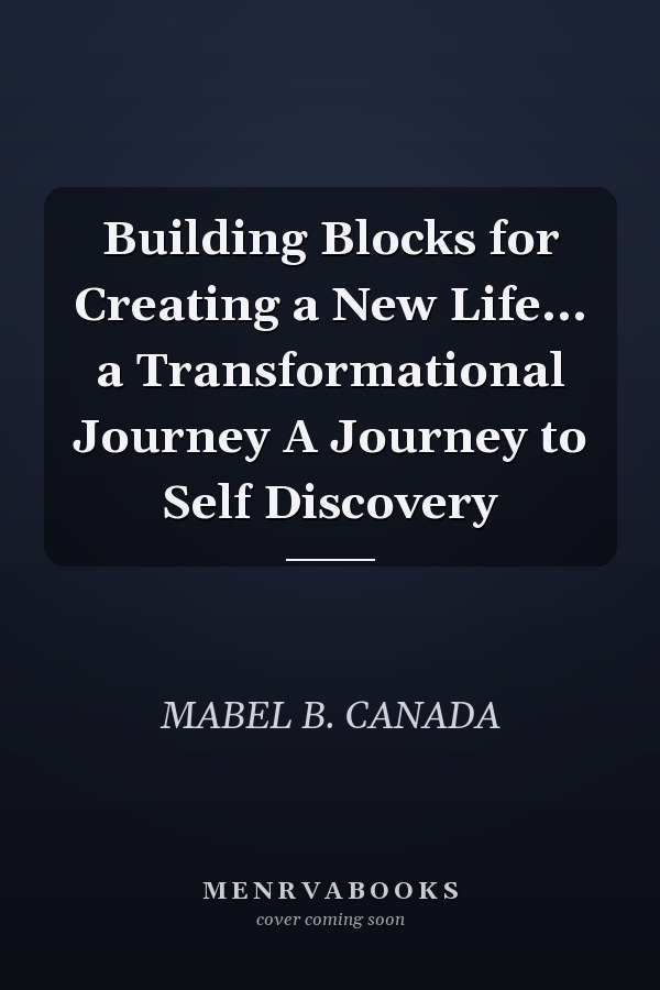Building Blocks for Creating a New Life... a Transformational Journey A Journey to Self Discovery