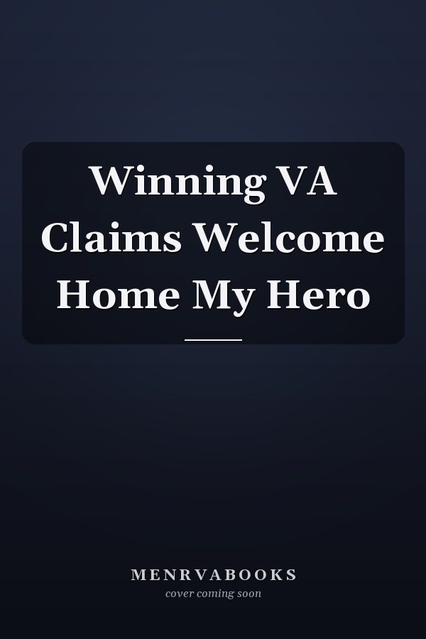 Winning VA Claims Welcome Home My Hero