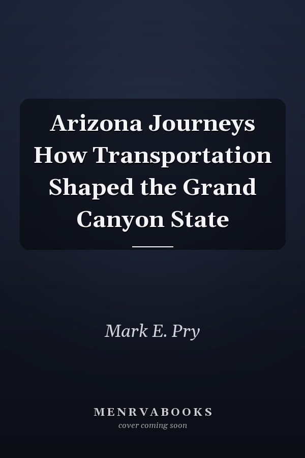 Arizona Journeys How Transportation Shaped the Grand Canyon State