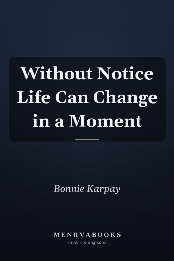 Without Notice Life Can Change in a Moment