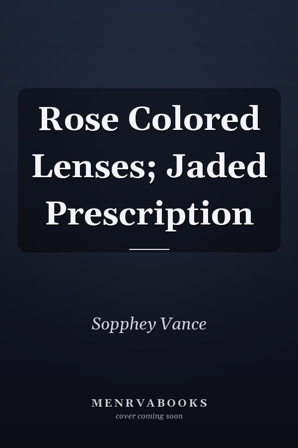 Rose Colored Lenses; Jaded Prescription