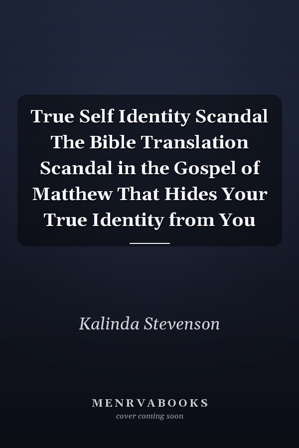 True Self Identity Scandal The Bible Translation Scandal in the Gospel of Matthew That Hides Your True Identity from You