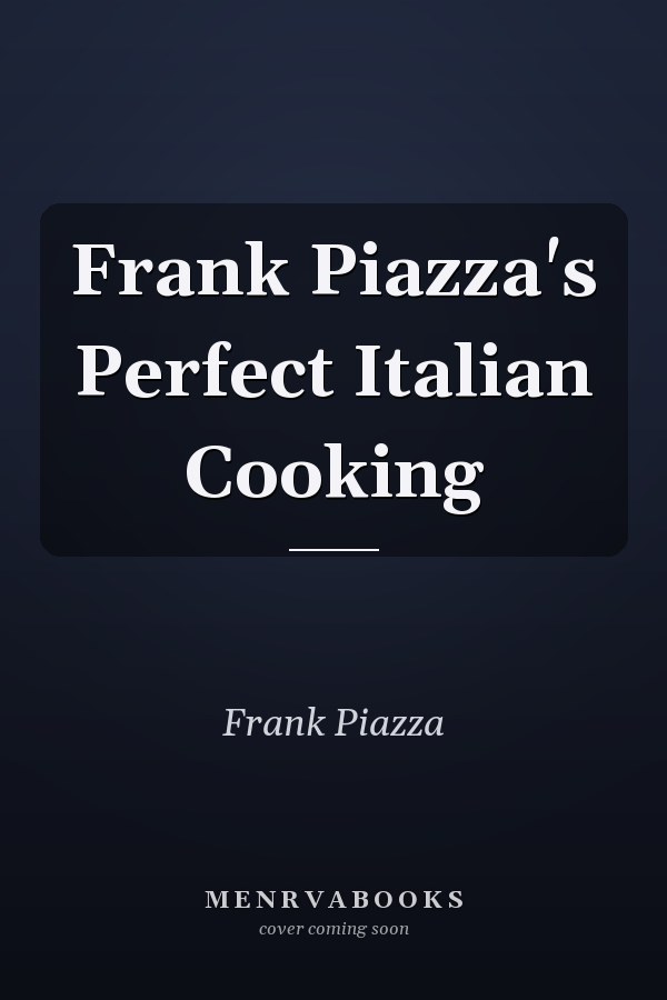 Frank Piazza's Perfect Italian Cooking