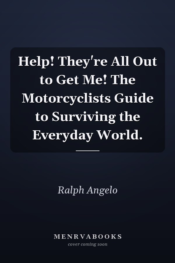 Help! They're All Out to Get Me! The Motorcyclists Guide to Surviving the Everyday World.