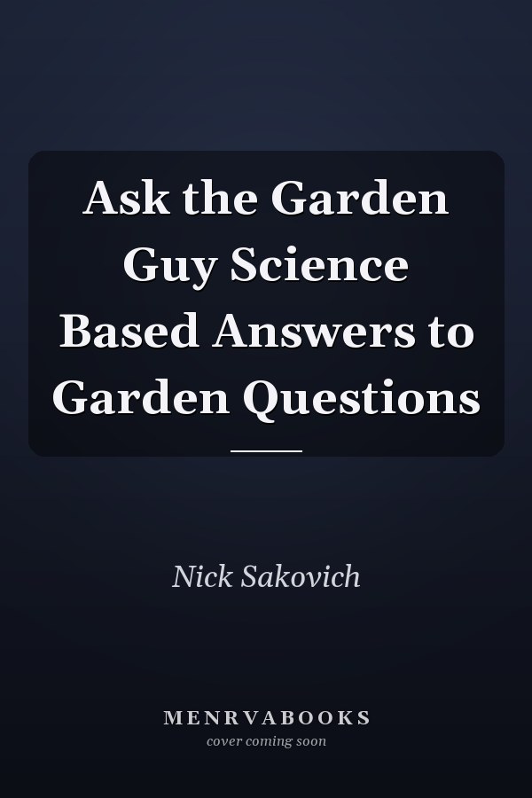 Ask the Garden Guy Science Based Answers to Garden Questions