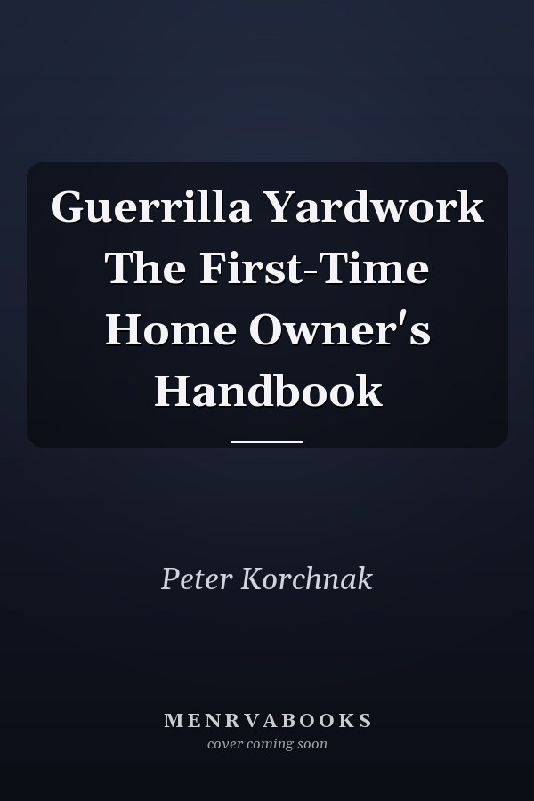 Guerrilla Yardwork The First-Time Home Owner's Handbook