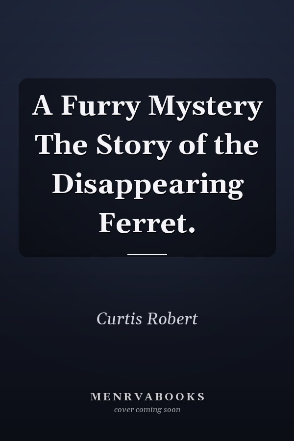 A Furry Mystery The Story of the Disappearing Ferret.