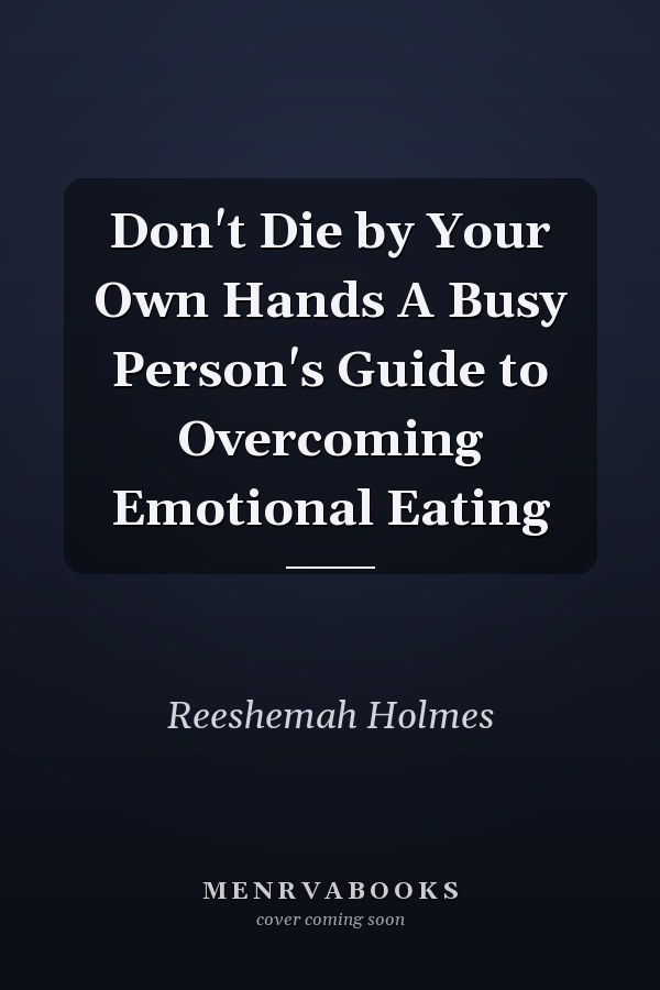 Don't Die by Your Own Hands A Busy Person's Guide to Overcoming Emotional Eating