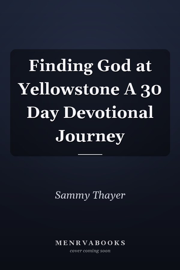 Finding God at Yellowstone A 30 Day Devotional Journey