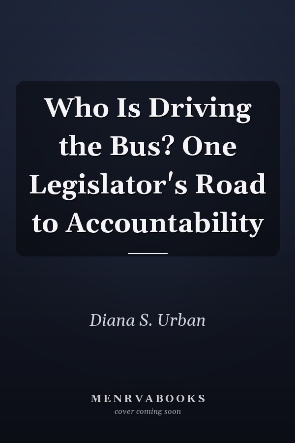 Who Is Driving the Bus? One Legislator's Road to Accountability
