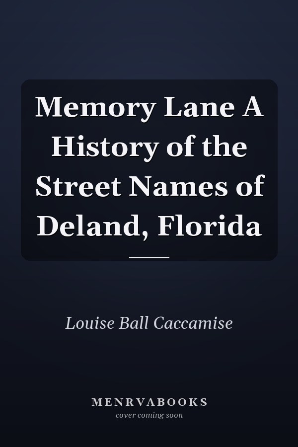 Memory Lane A History of the Street Names of Deland, Florida