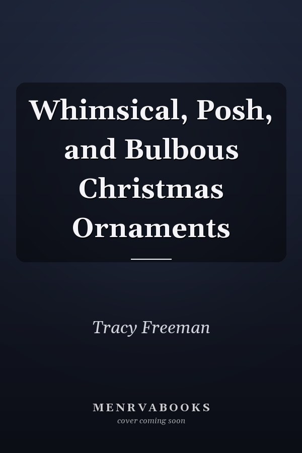 Whimsical, Posh, and Bulbous Christmas Ornaments
