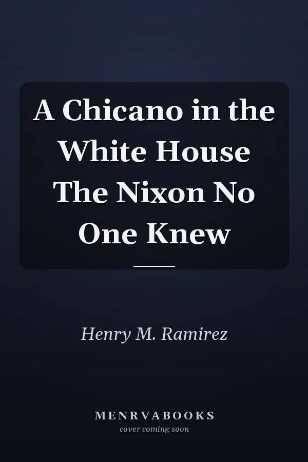 A Chicano in the White House The Nixon No One Knew