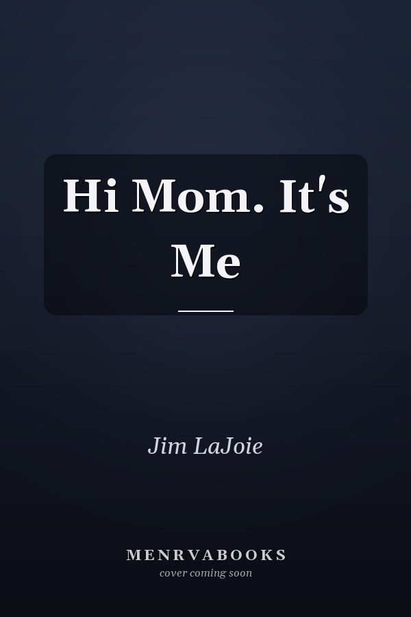 Hi Mom. It's Me