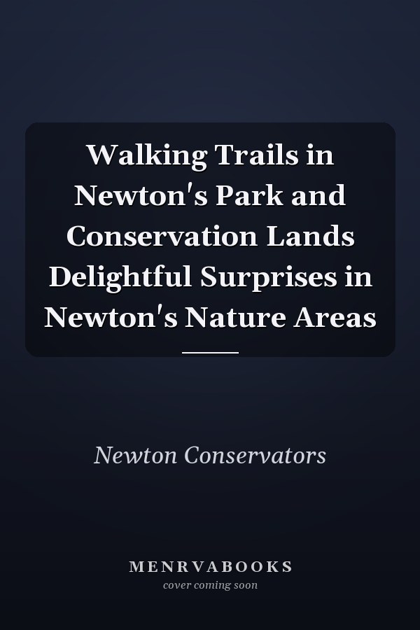 Walking Trails in Newton's Park and Conservation Lands Delightful Surprises in Newton's Nature Areas