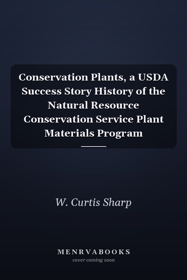 Conservation Plants, a USDA Success Story History of the Natural Resource Conservation Service Plant Materials Program