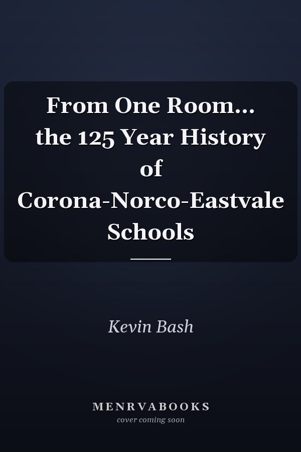 From One Room... the 125 Year History of Corona-Norco-Eastvale Schools
