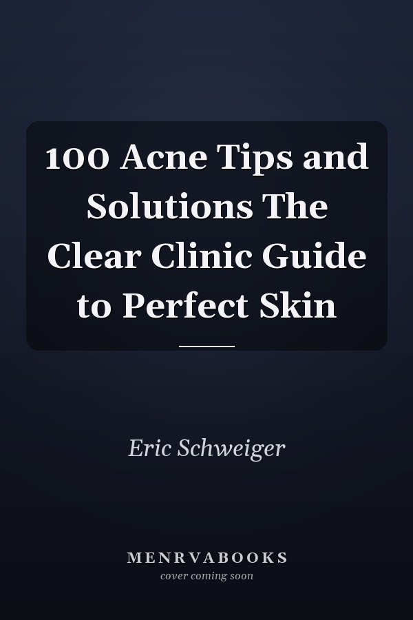 100 Acne Tips and Solutions The Clear Clinic Guide to Perfect Skin