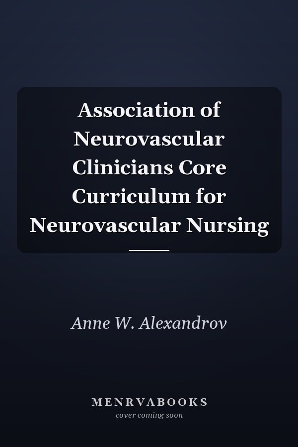 Association of Neurovascular Clinicians Core Curriculum for Neurovascular Nursing