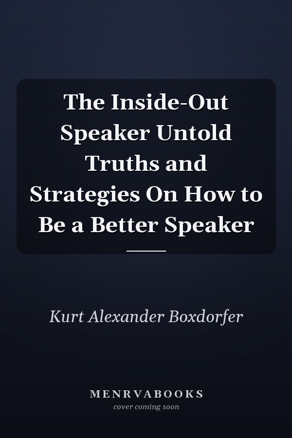 The Inside-Out Speaker Untold Truths and Strategies On How to Be a Better Speaker