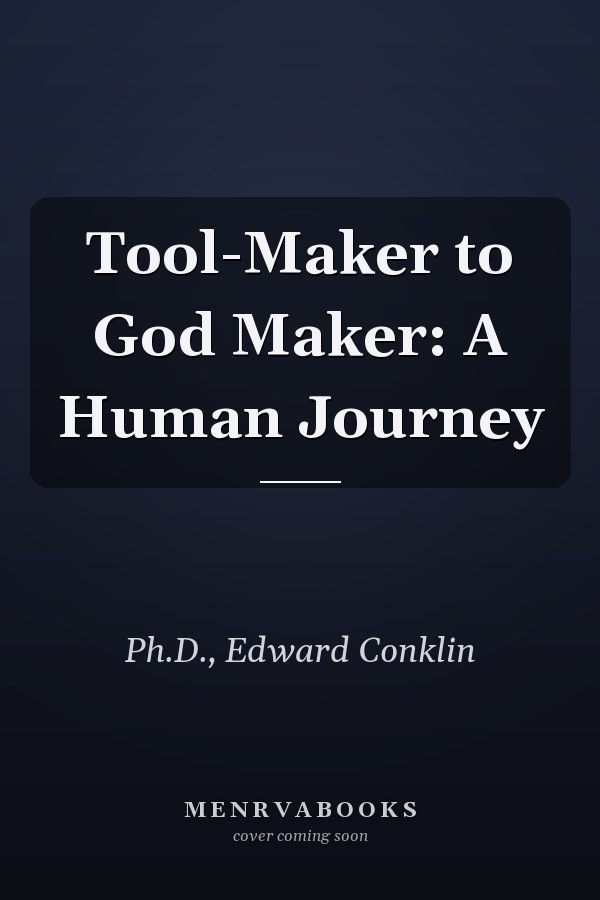 Tool-Maker to God Maker: A Human Journey