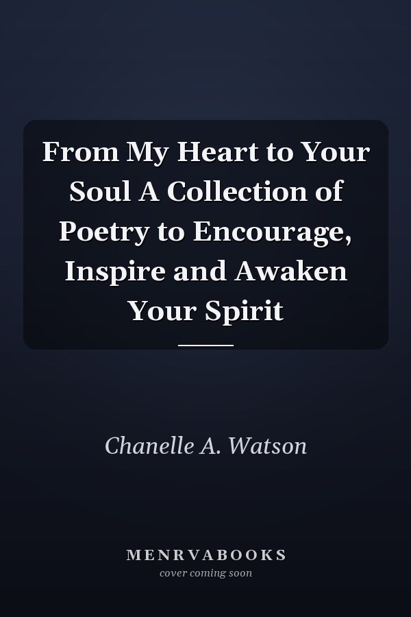 From My Heart to Your Soul A Collection of Poetry to Encourage, Inspire and Awaken Your Spirit