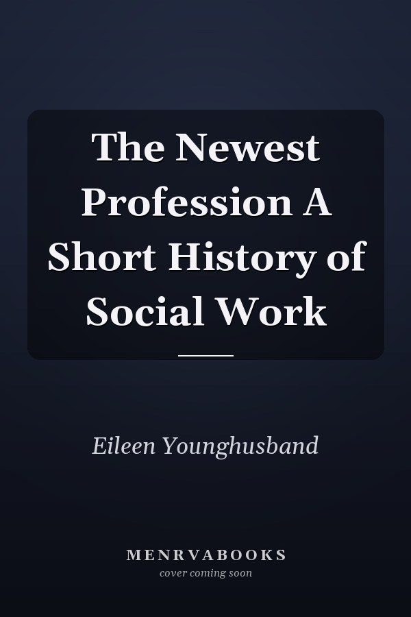 The Newest Profession A Short History of Social Work