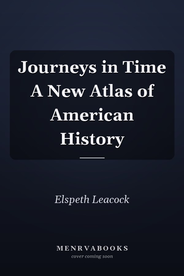 Journeys in Time A New Atlas of American History