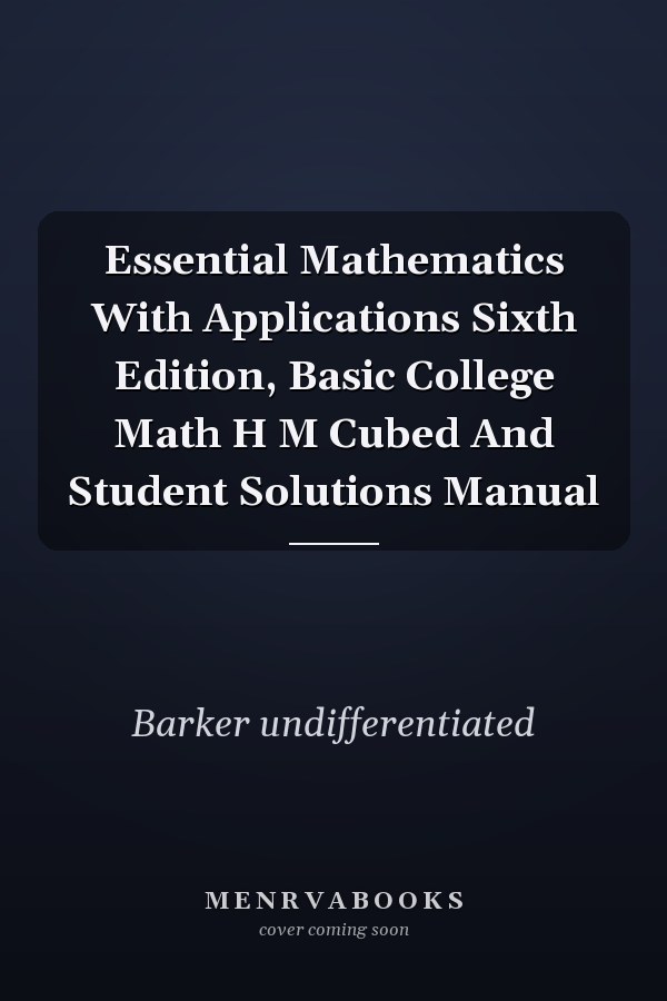Essential Mathematics With Applications Sixth Edition, Basic College Math H M Cubed And Student Solutions Manual