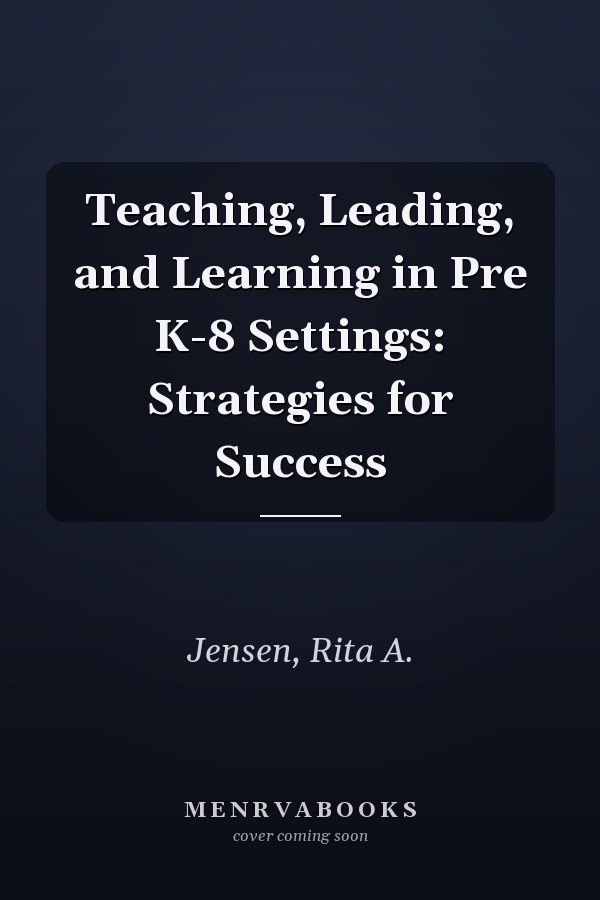 Teaching, Leading, and Learning in Pre K-8 Settings: Strategies for Success