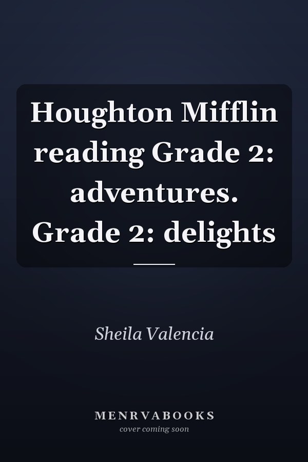 Houghton Mifflin reading Grade 2: adventures. Grade 2: delights